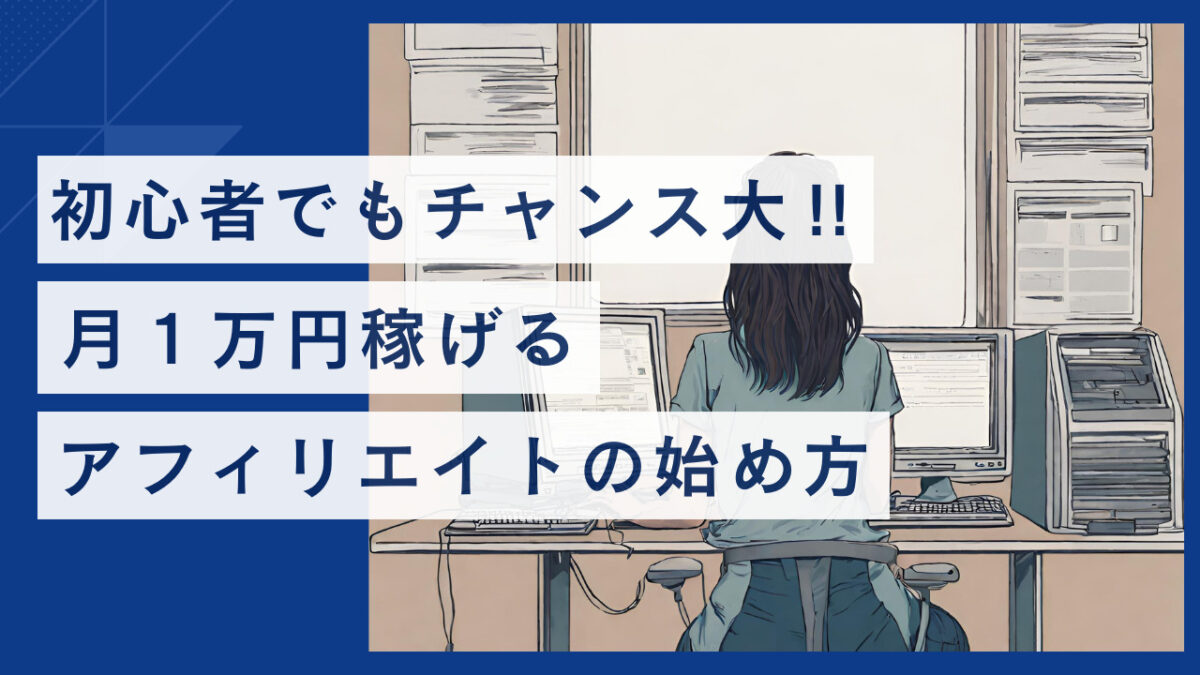 初心者でもチャンス大!!月１万円稼げるアフィリエイトの始め方